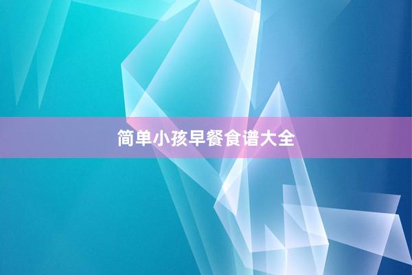 简单小孩早餐食谱大全